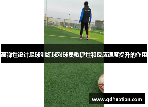 高弹性设计足球训练球对球员敏捷性和反应速度提升的作用